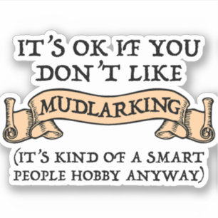 It's OK If You Don't Like Mudlarking Sticker