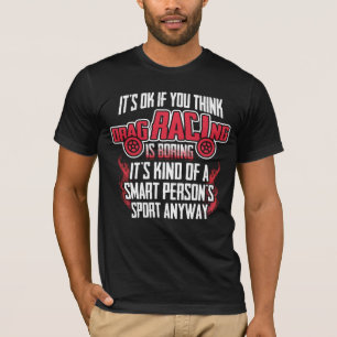 It's Ok If You Think Drag Racing Is Boring T-Shirt
