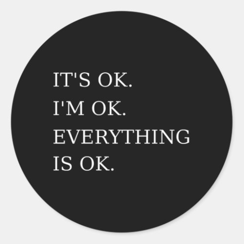 Its Ok Im Ok Everything is Ok Funny Sarcastic Classic Round Sticker