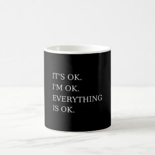 It's Ok I'm Ok Everything is Ok Funny Sarcastic Coffee Mug