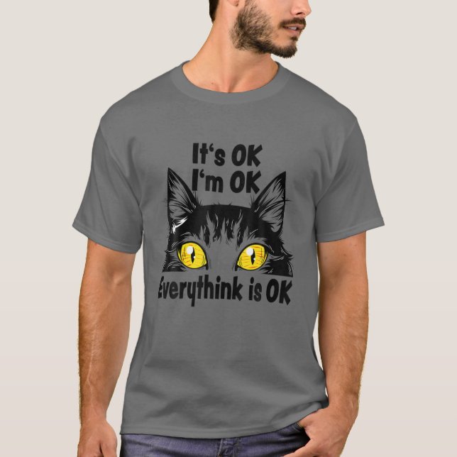 It's OK I'm OK Everythink Is OK Funny Cat Saying T-Shirt (Front)
