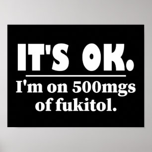 It's Ok I'm On 500mgs Of Fukitol Poster