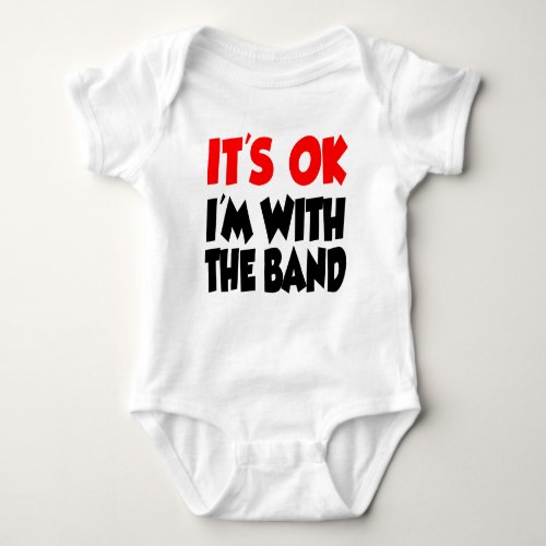 Its OK Im With The Band Baby Bodysuit