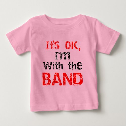 Its OK Im with the band Baby T_Shirt