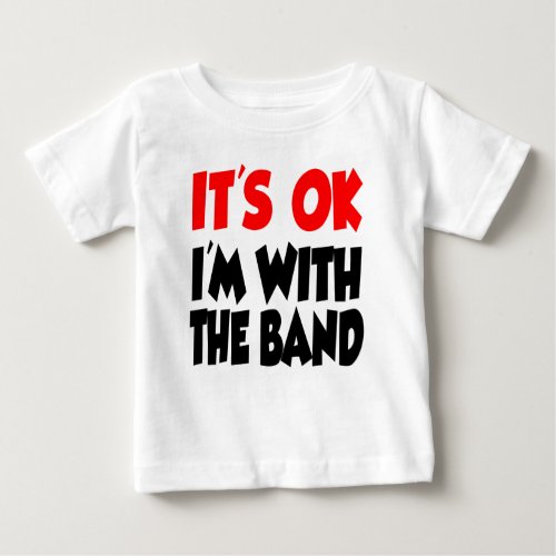 Its OK Im With The Band Baby T_Shirt