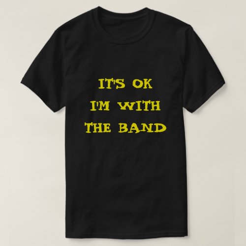 ITS OK IM WITH THE BAND T_Shirt