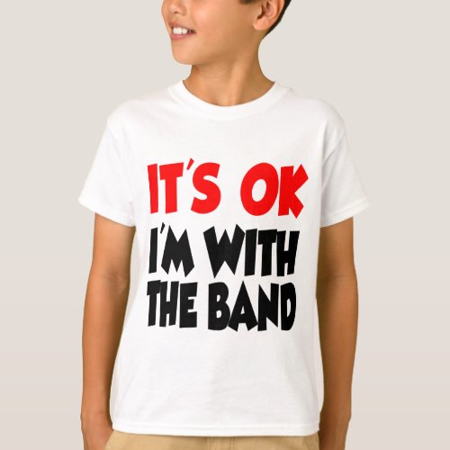 Its OK Im With The Band T_Shirt