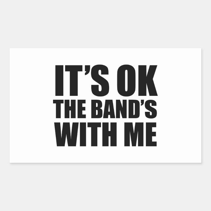 It's Ok The Band's With Me Rectangle Sticker