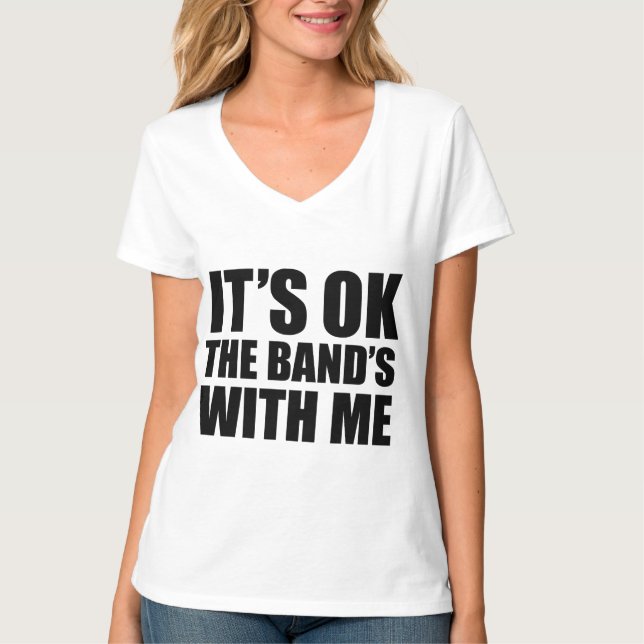 It's Ok The Band's With Me T-Shirt (Front)