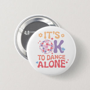 It's OK To Dance Alone Funny Single Self Love Button