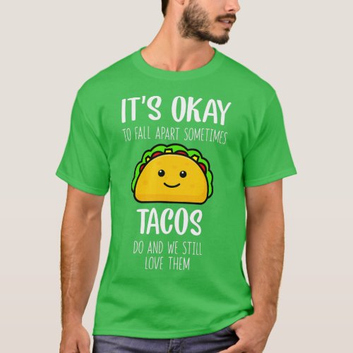 Its Ok To Fall Apart Sometimes Tacos Do Mental Hea T_Shirt