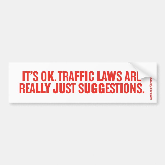 IT'S OK. TRAFFIC LAWS ARE REALLY JUST SUGGESTIONS. BUMPER STICKER (Front)