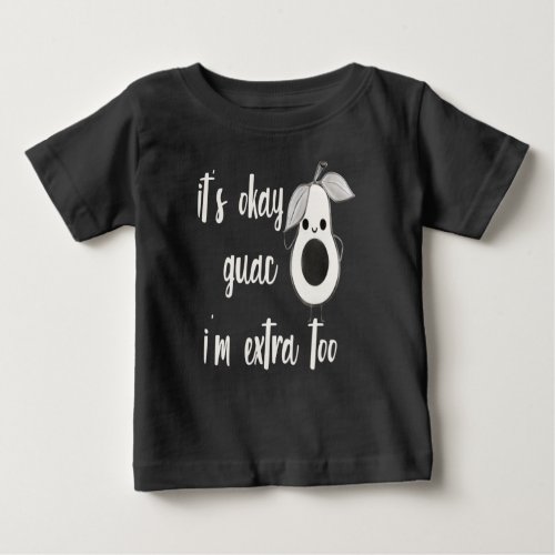 Its Okay Guac Im Extra Too Baby T_Shirt