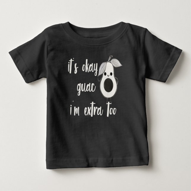 It's Okay Guac I'm Extra Too Baby T-Shirt (Front)
