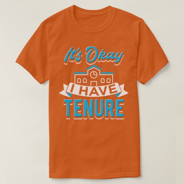 Its Okay I Have Tenure T-Shirt (Design Front)