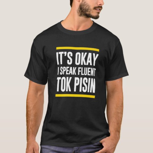 Its Okay I Speak Fluent Tok Pisin Papua New Guinea T_Shirt