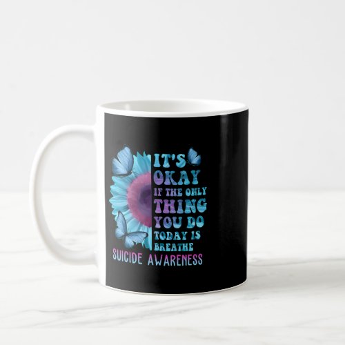 Its Okay If Only Thing You Do Is Breathe Suicide P Coffee Mug