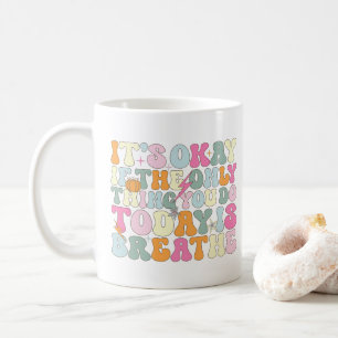 It's Okay If The Only Thing You Do Today Breathe Coffee Mug