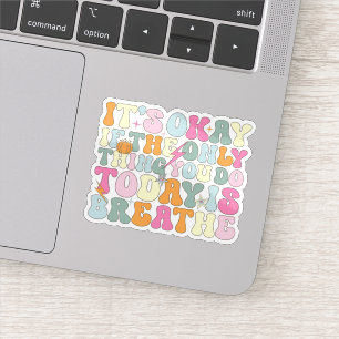 It's Okay If The Only Thing You Do Today Breathe Sticker