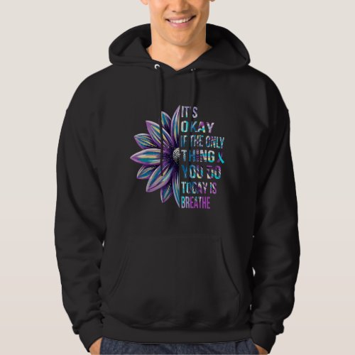 Its Okay If The Only Thing You Do Today Is Breathe Hoodie