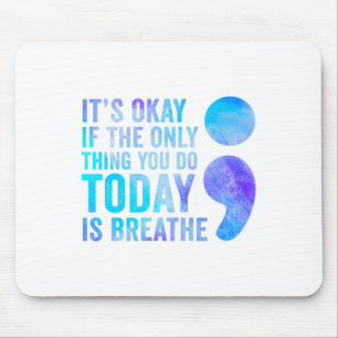 Its Okay If The Only Thing You Do Today Is Breathe Mouse Pad