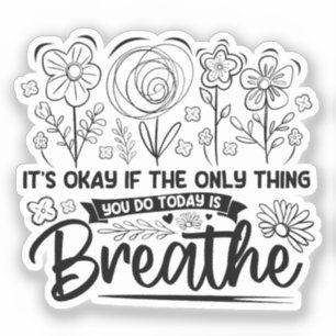 Its Okay If The Only Thing You Do Today Is Breathe Sticker