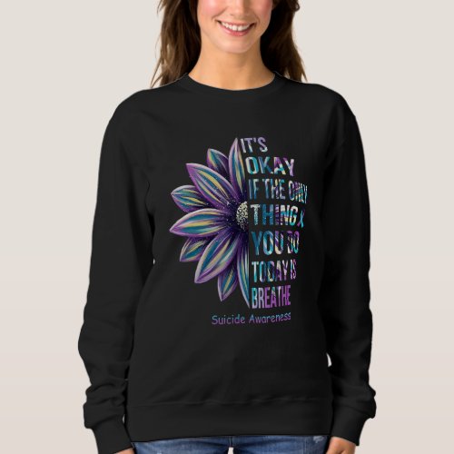 Its Okay If The Only Thing You Do Today Is Breathe Sweatshirt