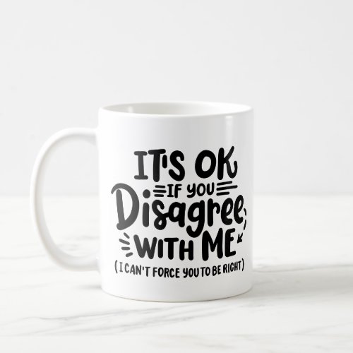 Its okay if you disagree with me Coffee Mug