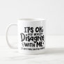 "It's okay if you disagree with me" Coffee Mug