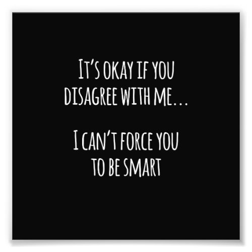 Its Okay If You Disagree With Me Funny Photo Print