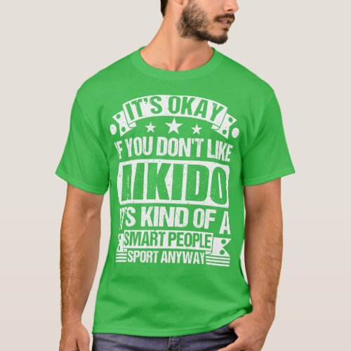Its Okay If You Dont Like Aikido Its Kind Of A Sma T_Shirt