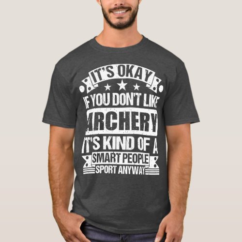 Its Okay If You Dont Like Archery Its Kind Of A Sm T_Shirt
