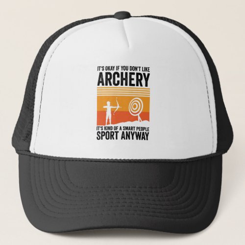 Its Okay If You Dont Like Archery Its Kind Of A Sm Trucker Hat