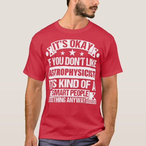 Its Okay If You Dont Like Astrophysicist Its Kind  T_Shirt