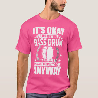 It'S Okay If You Don'T Like Bass Drum T-Shirt