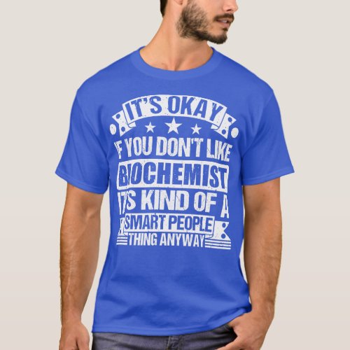 Its Okay If You Dont Like Biochemist Its Kind Of A T_Shirt