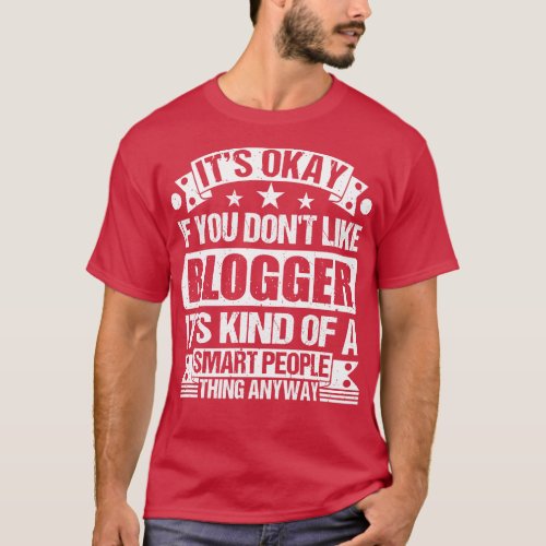 Its Okay If You Dont Like Blogger Its Kind Of A Sm T_Shirt