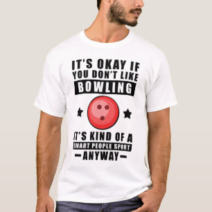 It's Okay If You Don't Like Bowling It's Kind Of A T-Shirt