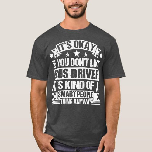 Its Okay If You Dont Like Bus Driver Its Kind Of A T_Shirt
