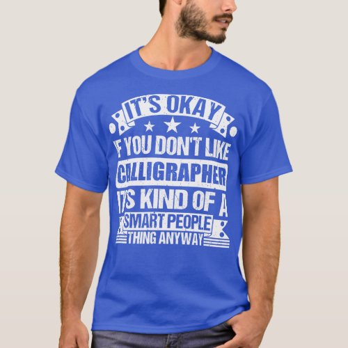 Its Okay If You Dont Like Calligrapher Its Kind Of T_Shirt