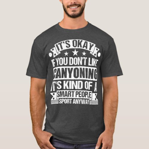 Its Okay If You Dont Like Canyoning Its Kind Of A  T_Shirt