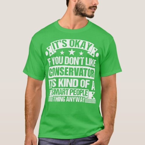 Its Okay If You Dont Like Conservator Its Kind Of  T_Shirt