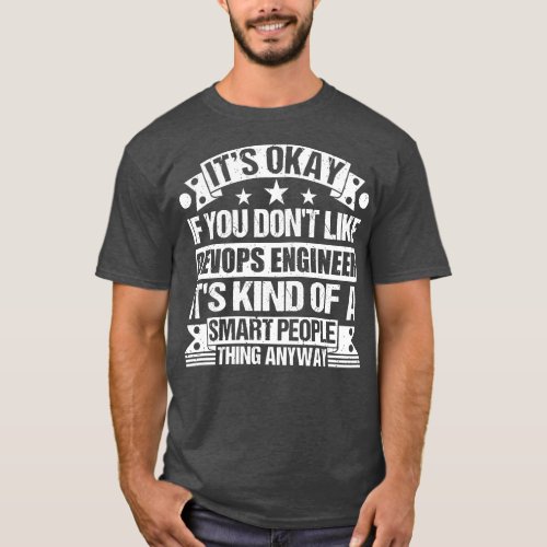 Its Okay If You Dont Like Devops Engineer Its Kind T_Shirt