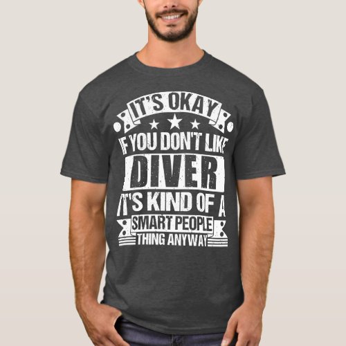 Its Okay If You Dont Like Diver Its Kind Of A Smar T_Shirt