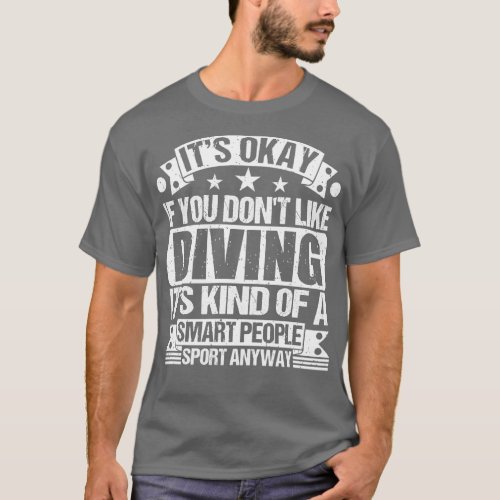 Its Okay If You Dont Like Diving Its Kind Of A Sma T_Shirt