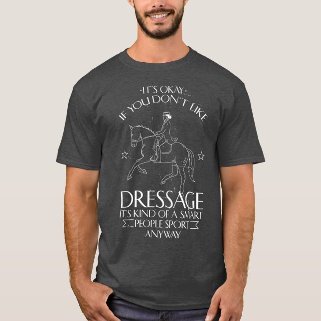 Its Okay If You Dont Like Dressage Funny T-Shirt (Front)