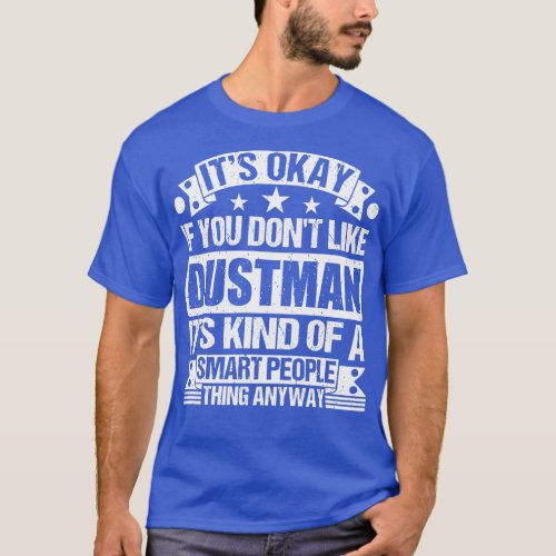 Its Okay If You Dont Like Dustman Its Kind Of A Sm T_Shirt