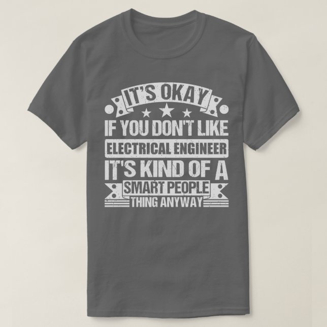 Its Okay If You Dont Like Electrical Engineer Its  T-Shirt (Design Front)
