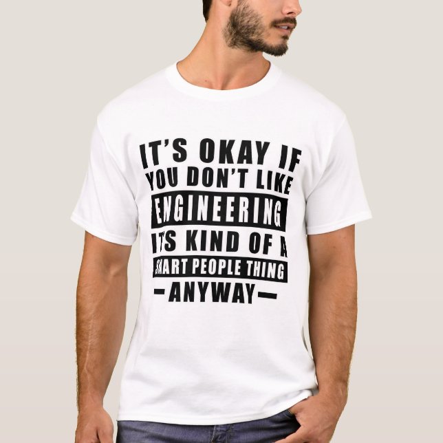 It's Okay If You Don't Like Engineering It's Kind  T-Shirt (Front)