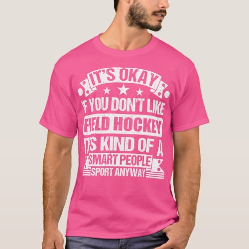 Its Okay If You Dont Like Field Hockey Its Kind Of T_Shirt